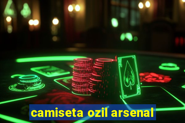 camiseta ozil arsenal